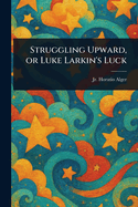 Struggling Upward, or Luke Larkin's Luck