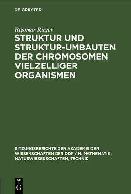 Struktur und Struktur-umbauten der Chromosomen vielzelliger Organismen - Rieger, Rigomar