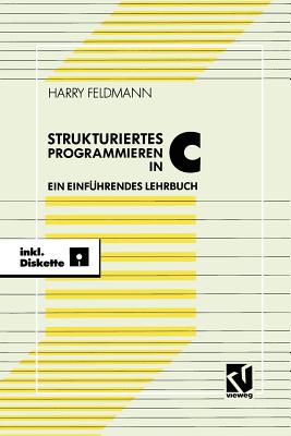 Strukturiert Es Programmieren in C: Ein Einfuhrendes Lehrbuch Mit Diskette - Feldmann, Harry