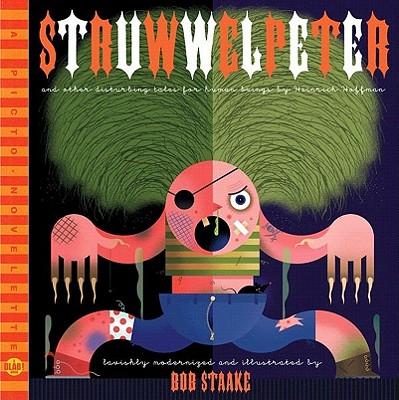 Struwwelpeter and Other Disturbing Tales for Human Beings: A Blab! Storybook - Staake, Bob, and Beauchamp, Monte (Editor)