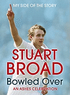 Stuart Broad Bowled Over: An Ashes Celebration - My Side of the Story