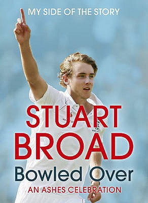 Stuart Broad Bowled Over: An Ashes Celebration - My Side of the Story - Broad, Stuart