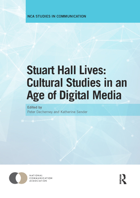 Stuart Hall Lives: Cultural Studies in an Age of Digital Media - Decherney, Peter (Editor), and Sender, Katherine (Editor)