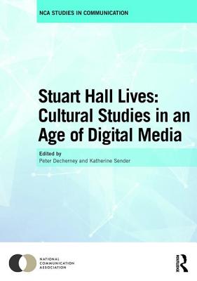 Stuart Hall Lives: Cultural Studies in an Age of Digital Media - Decherney, Peter (Editor), and Sender, Katherine (Editor)