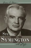 Stuart Symington: A Life Volume 1