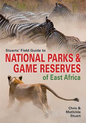 Stuarts' Field Guide to Game and Nature Reserves of East Africa - Stuart, Chris, and Stuart, Mathilde