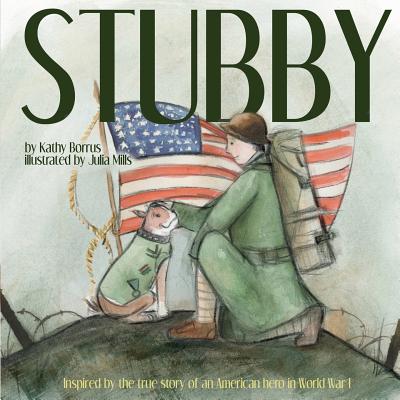 Stubby: Inspired by the True Story of an American Hero in World War I - Borrus, Kathy
