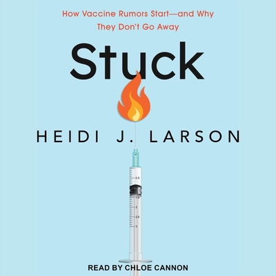 Stuck: How Vaccine Rumors Start - And Why They Don't Go Away - Cannon, Chloe (Read by), and Larson, Heidi J