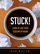 Stuck!: Learn to Love Your Screenplay Again