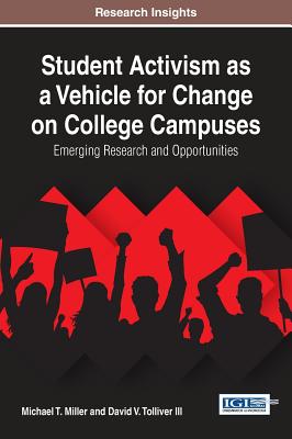 Student Activism as a Vehicle for Change on College Campuses: Emerging Research and Opportunities - Miller, Michael T, and Tolliver, David V, III