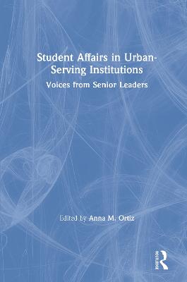 Student Affairs in Urban-Serving Institutions: Voices from Senior Leaders - Ortiz, Anna M. (Editor)