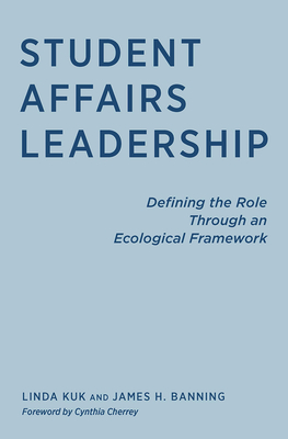 Student Affairs Leadership: Defining the Role Through an Ecological Framework - Kuk, Linda, and Banning, James H