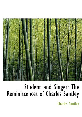 Student and Singer: The Reminiscences of Charles Santley (Large Print Edition) - Santley, Charles