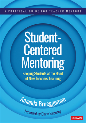 Student-Centered Mentoring: Keeping Students at the Heart of New Teachers' Learning - Brueggeman, Amanda