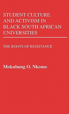 Student Culture and Activism in Black South African Universities: The Roots of Resistance - Nkomo, Mokubung O