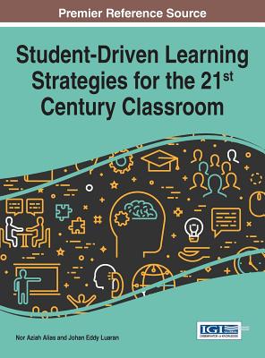 Student-Driven Learning Strategies for the 21st Century Classroom - Alias, Nor Aziah (Editor), and Luaran, Johan Eddy (Editor)