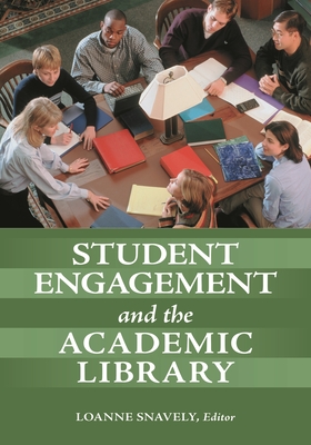 Student Engagement and the Academic Library - Snavely, Loanne (Editor)
