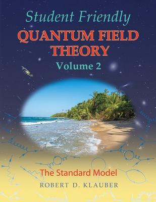 Student Friendly Quantum Field Theory Volume 2: The Standard Model - Klauber, Robert D