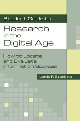 Student Guide to Research in the Digital Age: How to Locate and Evaluate Information Sources - Stebbins, Leslie