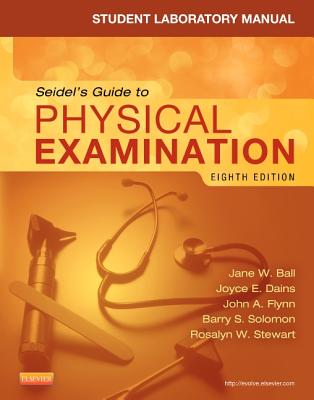 Student Laboratory Manual for Seidel's Guide to Physical Examination - Ball, Jane W., and Dains, Joyce E., and Benedict, G. William, MD, PhD