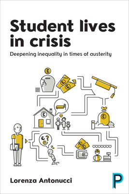 Student Lives in Crisis: Deepening Inequality in Times of Austerity - Antonucci, Lorenza