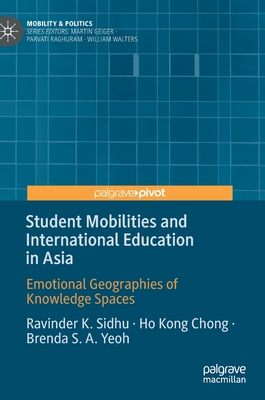 Student Mobilities and International Education in Asia: Emotional Geographies of Knowledge Spaces - Sidhu, Ravinder K, and Kong Chong, Ho, and Yeoh, Brenda S a