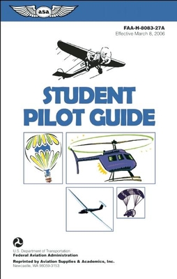 Student Pilot Guide: Faa-H-8083-27a - Federal Aviation Administration (FAA)/Aviation Supplies & Academics (Asa)