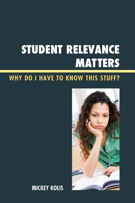 Student Relevance Matters: Why Do I Have to Know This Stuff? - Kolis, Mickey