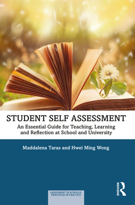 Student Self-Assessment: An Essential Guide for Teaching, Learning and Reflection at School and University - Taras, Maddalena, and Wong, Hwei Ming