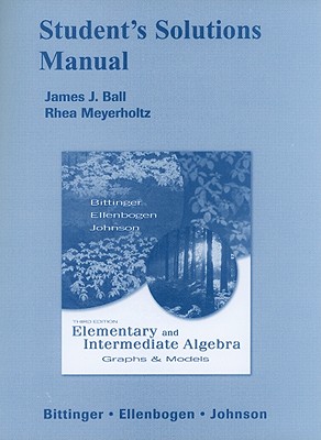 Student Solutions Manual for Elementary and Intermediate Algebra: Graphs & Models - Bittinger, Marvin L., and Ellenbogen, David J., and Johnson, Barbara L.