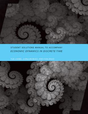 Student Solutions Manual to Accompany Economic Dynamics in Discrete Time - Jiang, Yue, and Miao, Jianjun, and Zhuo, Fan