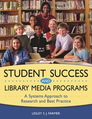 Student Success and Library Media Programs: A Systems Approach to Research and Best Practice - Farmer, Lesley