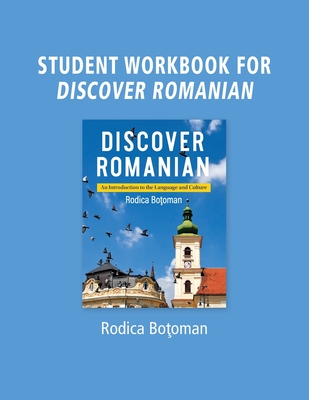Student Workbook for Discover Romanian: An Introduction to the Language and Culture - Botoman, Rodica