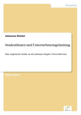 StudentInnen und Unternehmensgr?ndung: Eine empirische Studie an der Johannes Kepler Universit?t Linz - Richter, Johannes