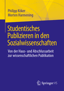 Studentisches Publizieren in den Sozialwissenschaften: Von der Haus- und Abschlussarbeit zur wissenschaftlichen Publikation