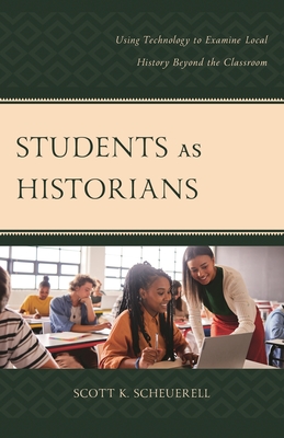 Students as Historians: Using Technology to Examine Local History Beyond the Classroom - Scheuerell, Scott K.