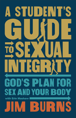 Student's Guide to Sexual Integrity - Burns, Jim, and Mashaw, Erin