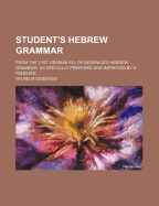 Student's Hebrew Grammar; From the 21st German Ed. of Gesenius's Hebrew Grammar, as Specially Prepared and Improved by E. R Diger ...