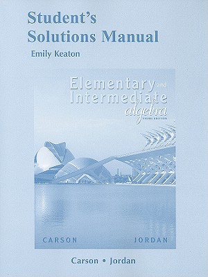 Student's Solutions Manual: Elementary and Intermediate Algebra - Keaton, Emily, and Carson, Tom, and Jordan, Bill, Dr.