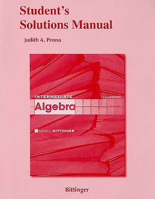 Student's Solutions Manual: Intermediate Algebra - Penna, Judith A, and Bittinger, Marvin L