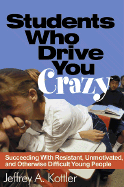 Students Who Drive You Crazy: Succeeding with Resistant, Unmotivated, and Otherwise Difficult Young People