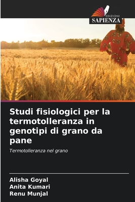 Studi fisiologici per la termotolleranza in genotipi di grano da pane - Goyal, Alisha, and Kumari, Anita, and Munjal, Renu