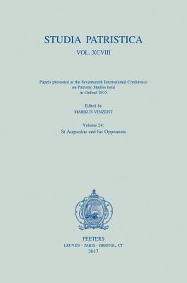 Studia Patristica. Vol. XCVIII - Papers presented at the Seventeenth International Conference on Patristic Studies held in Oxford 2015: Volume 24: St. Augustine and his Opponents - Vinzent, M. (Editor)