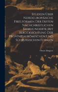 Studien ber Nordeuropische Fibelformen Der Ersten Nachchristlichen Jahrhunderte Mit Bercksichtung Der Provinzialrmischen Und Sdrussischen Formen