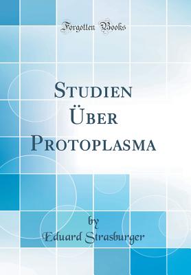 Studien ?ber Protoplasma (Classic Reprint) - Strasburger, Eduard, Dr.