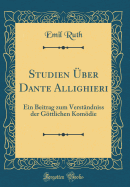 Studien Uber Dante Allighieri: Ein Beitrag Zum Verstandniss Der Gottlichen Komodie (Classic Reprint)