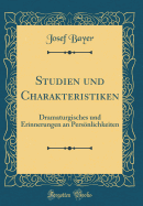 Studien Und Charakteristiken: Dramaturgisches Und Erinnerungen an Persnlichkeiten (Classic Reprint)