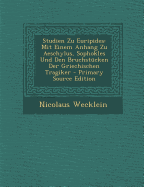 Studien Zu Euripides: Mit Einem Anhang Zu Aeschylus, Sophokles Und Den Bruchst?cken Der Griechischen Tragiker