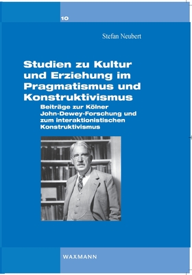 Studien zu Kultur und Erziehung im Pragmatismus und Konstruktivismus: Beitr?ge zur Klner Dewey-Forschung und zum interaktionistischen Konstruktivismus - Neubert, Stefan