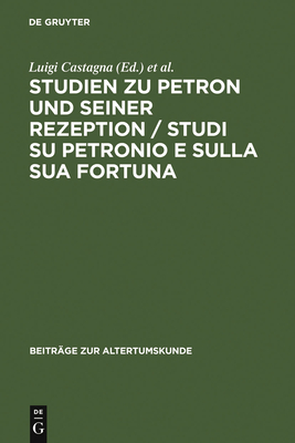 Studien Zu Petron Und Seiner Rezeption / Studi Su Petronio E Sulla Sua Fortuna - Castagna, Luigi (Editor), and Lef?vre, Eckard (Editor), and Riboldi, Chiara (Contributions by)